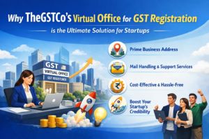 Why TheGSTCo’s Virtual Office for GST Registration is the Ultimate Solution for Startups