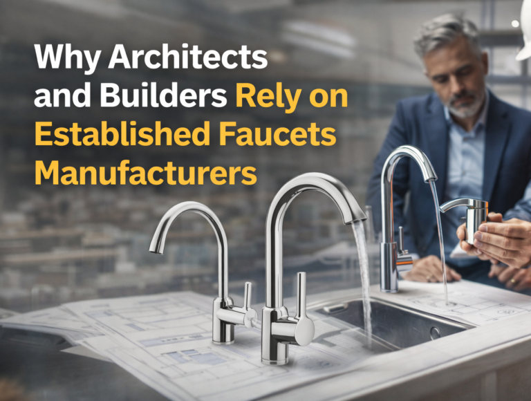 Why Architects and Builders Rely on Established Faucets Manufacturers