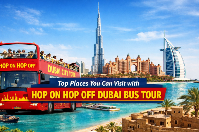 Top Places You Can Visit with Hop On Hop Off Dubai Bus Tour