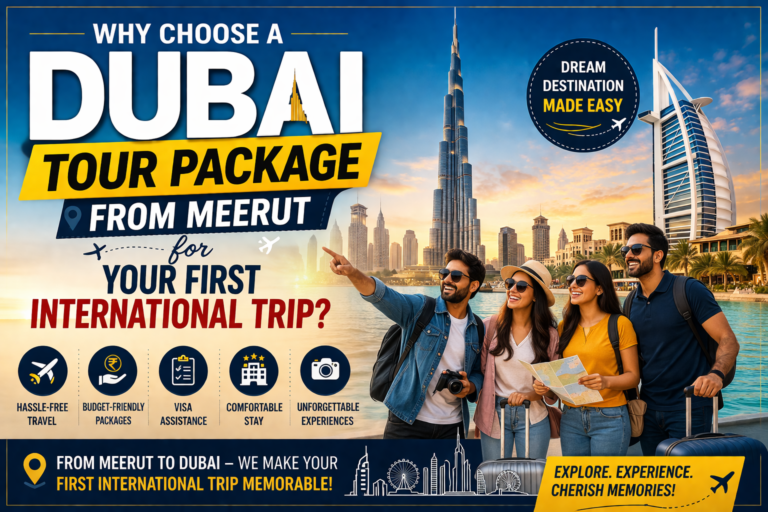 Why Choose a Dubai Tour Package from Meerut for Your First International Trip?