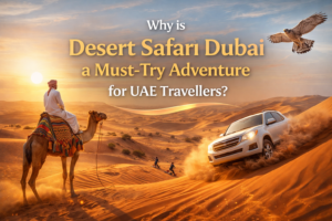 Why is Desert Safari Dubai a Must-Try Adventure for UAE Travellers